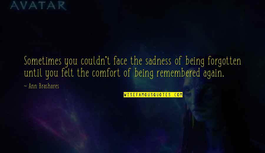 Forgotton Quotes By Ann Brashares: Sometimes you couldn't face the sadness of being