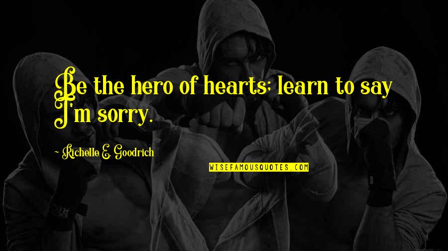 Forholdet Mellom Quotes By Richelle E. Goodrich: Be the hero of hearts; learn to say Forholdet Mellom Quotes By Richelle E. Goodrich: Be the hero of hearts; learn to say