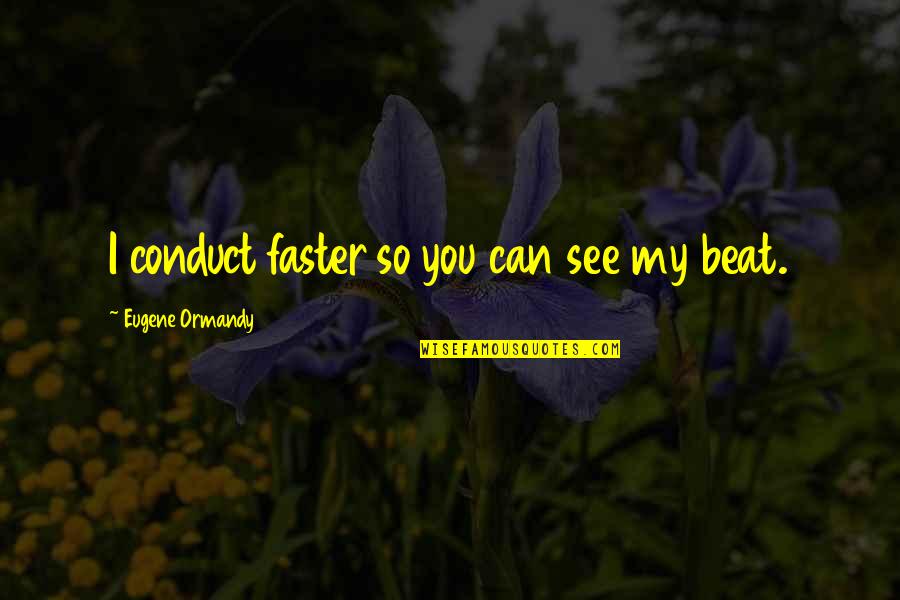 Forht And Goal Quotes By Eugene Ormandy: I conduct faster so you can see my Forht And Goal Quotes By Eugene Ormandy: I conduct faster so you can see my