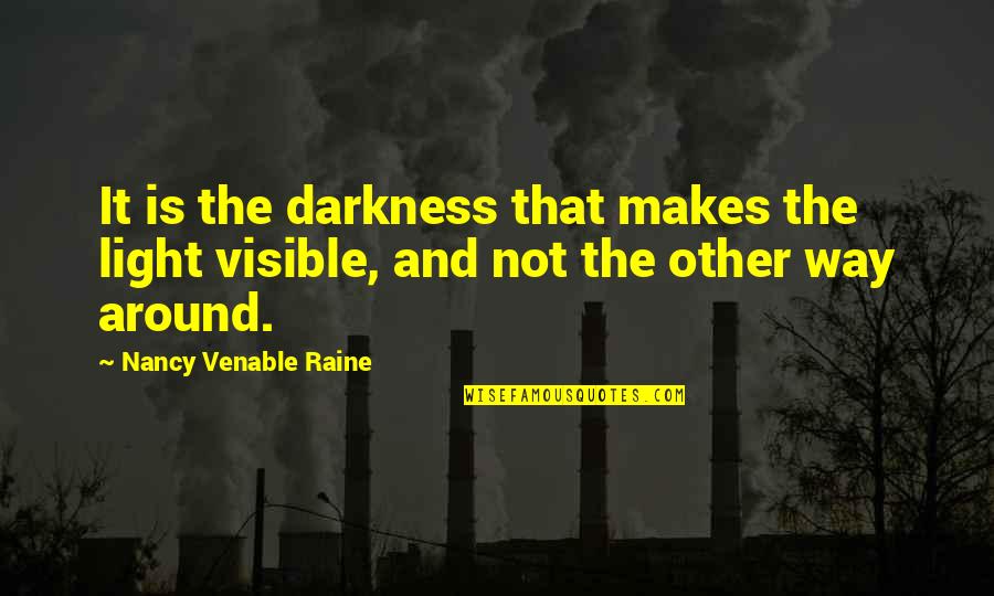 Forht And Goal Quotes By Nancy Venable Raine: It is the darkness that makes the light Forht And Goal Quotes By Nancy Venable Raine: It is the darkness that makes the light