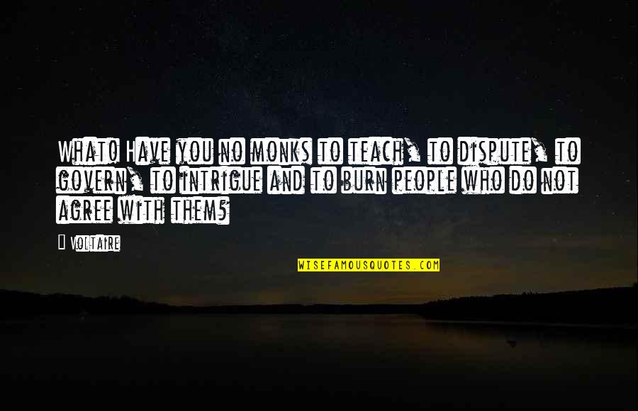 Forht And Goal Quotes By Voltaire: What! Have you no monks to teach, to Forht And Goal Quotes By Voltaire: What! Have you no monks to teach, to