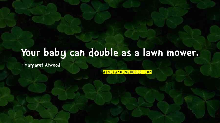 Forht Night Quotes By Margaret Atwood: Your baby can double as a lawn mower. Forht Night Quotes By Margaret Atwood: Your baby can double as a lawn mower.