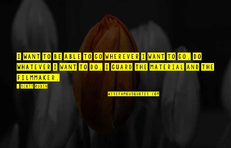 Forht Night Quotes By Scott Rudin: I want to be able to go wherever Forht Night Quotes By Scott Rudin: I want to be able to go wherever