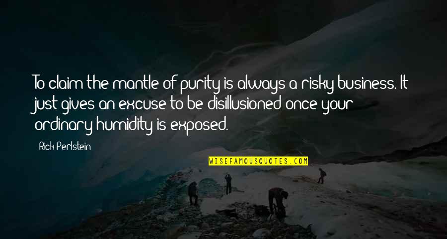 Forht Quotes By Rick Perlstein: To claim the mantle of purity is always Forht Quotes By Rick Perlstein: To claim the mantle of purity is always