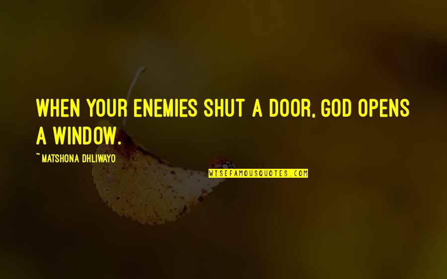 Foriere Quotes By Matshona Dhliwayo: When your enemies shut a door, God opens