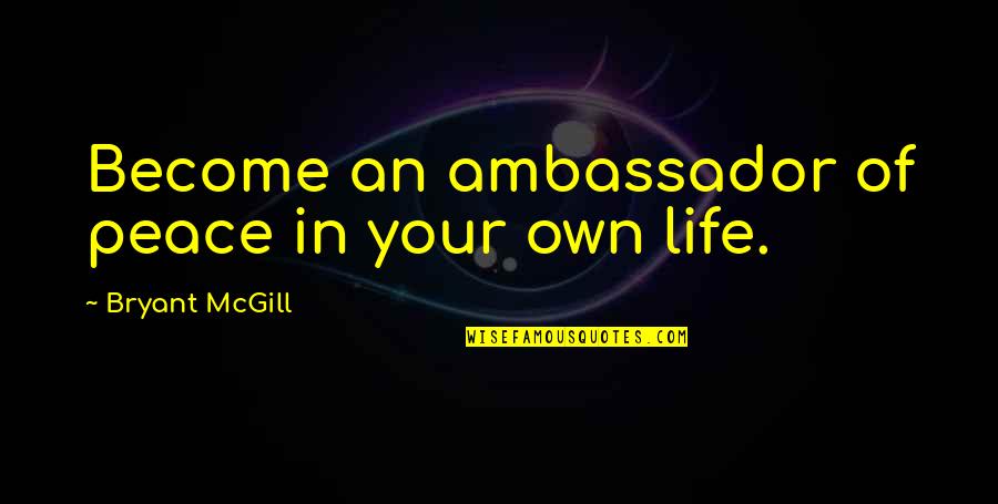 Forja Plus Quotes By Bryant McGill: Become an ambassador of peace in your own Forja Plus Quotes By Bryant McGill: Become an ambassador of peace in your own