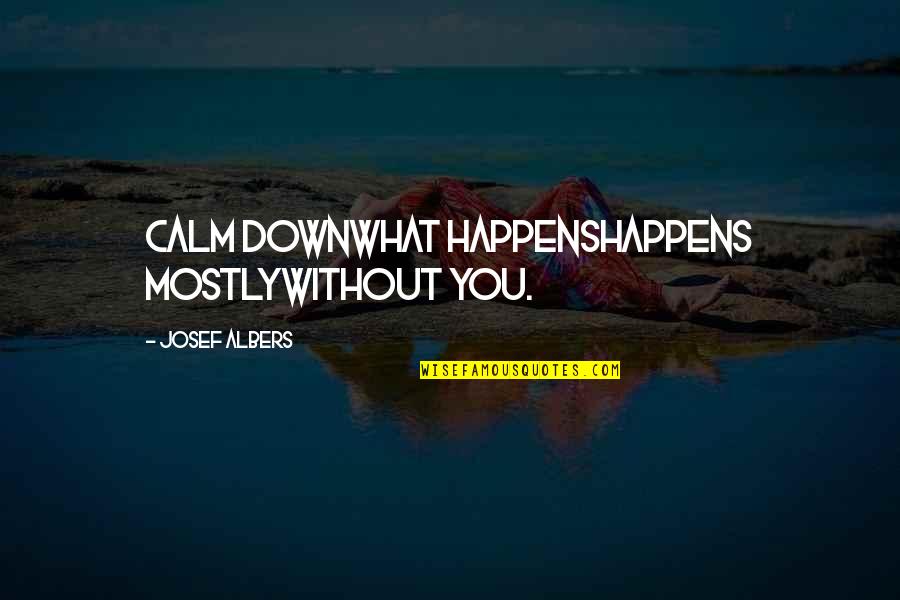 Forja Plus Quotes By Josef Albers: Calm Downwhat happenshappens mostlywithout you. Forja Plus Quotes By Josef Albers: Calm Downwhat happenshappens mostlywithout you.