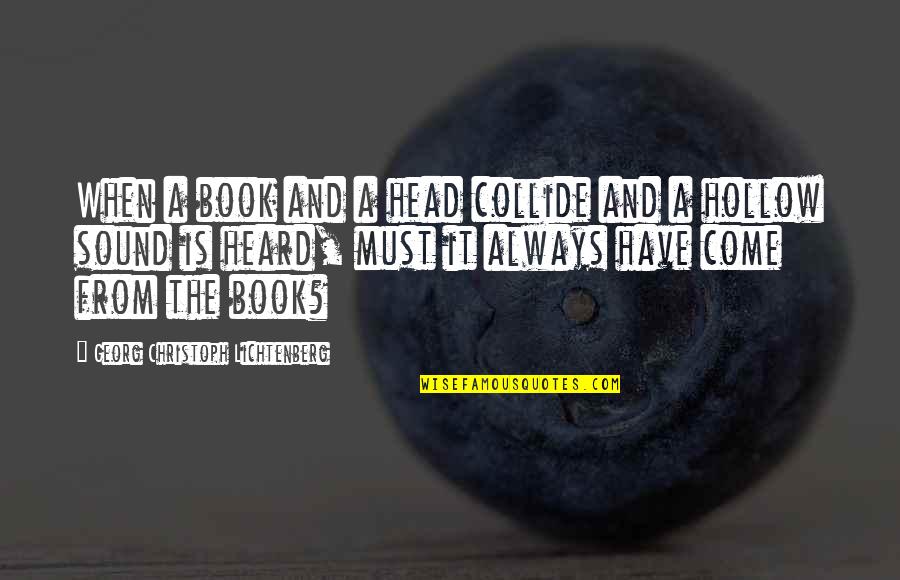 Forjada Quotes By Georg Christoph Lichtenberg: When a book and a head collide and Forjada Quotes By Georg Christoph Lichtenberg: When a book and a head collide and