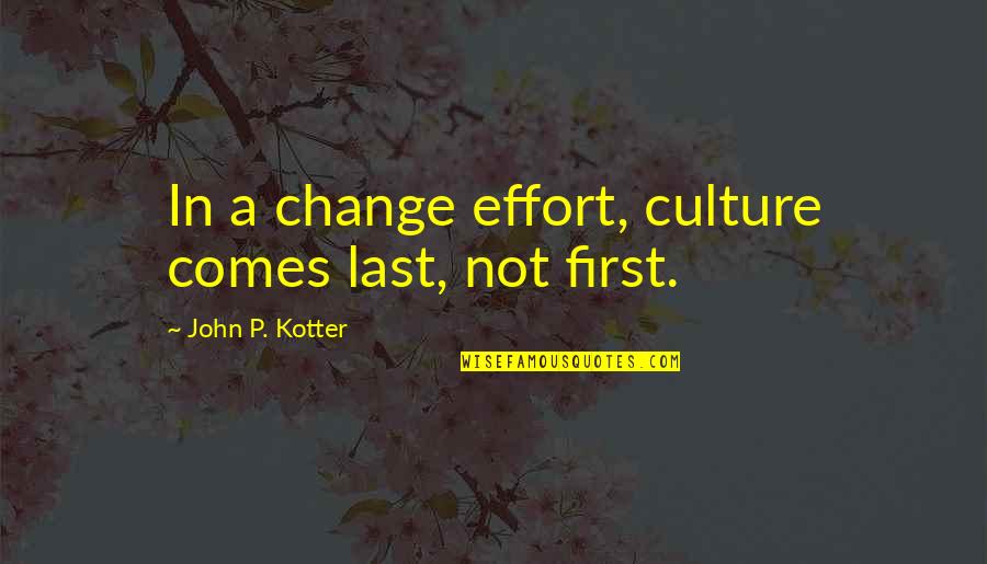 Forjada Quotes By John P. Kotter: In a change effort, culture comes last, not Forjada Quotes By John P. Kotter: In a change effort, culture comes last, not