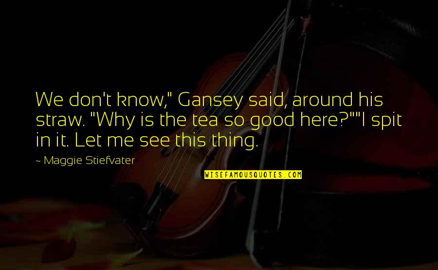 Forjada Quotes By Maggie Stiefvater: We don't know," Gansey said, around his straw. Forjada Quotes By Maggie Stiefvater: We don't know," Gansey said, around his straw.