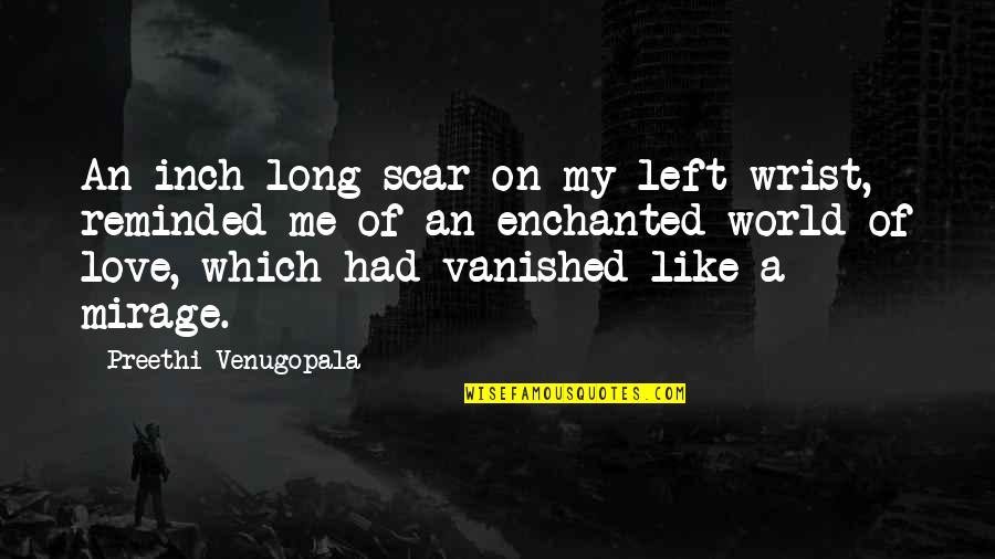 Forjada Quotes By Preethi Venugopala: An inch long scar on my left wrist, Forjada Quotes By Preethi Venugopala: An inch long scar on my left wrist,
