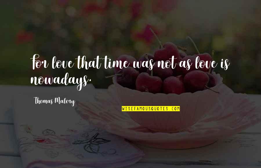 Forjada Significado Quotes By Thomas Malory: For love that time was not as love Forjada Significado Quotes By Thomas Malory: For love that time was not as love