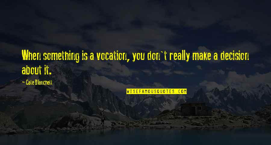 Forjado Quotes By Cate Blanchett: When something is a vocation, you don't really