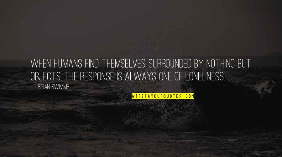 Forjadores Quotes By Brian Swimme: When humans find themselves surrounded by nothing but