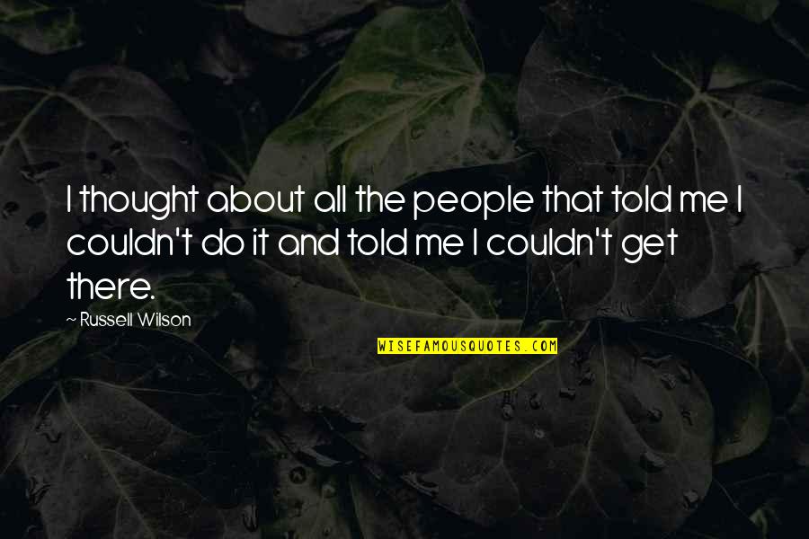Forjak Quotes By Russell Wilson: I thought about all the people that told Forjak Quotes By Russell Wilson: I thought about all the people that told