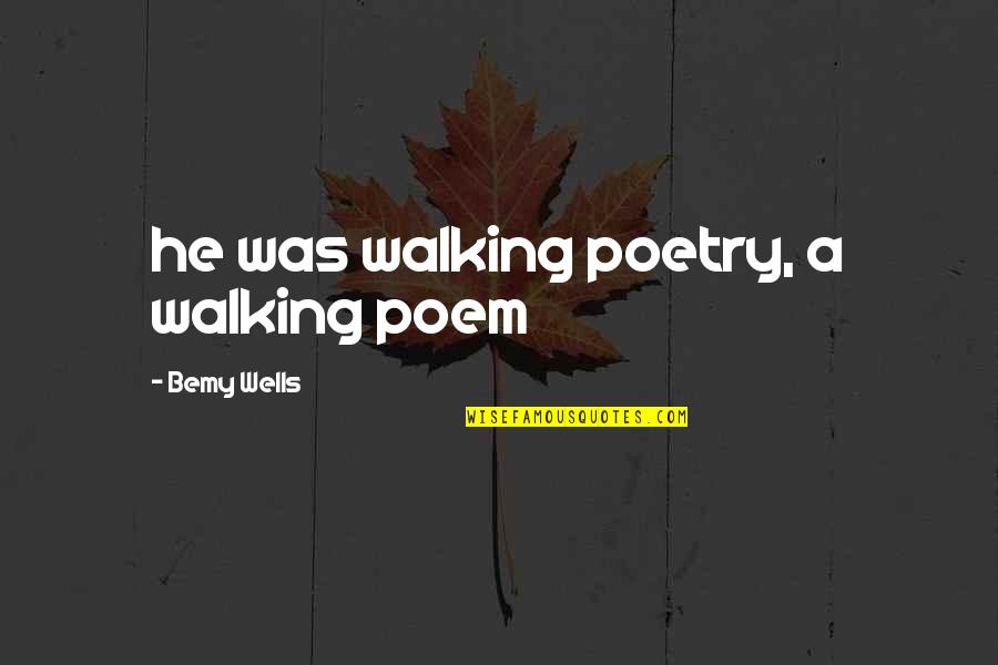 Forjan Terra Quotes By Bemy Wells: he was walking poetry, a walking poem
