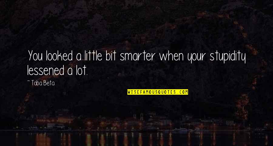 Forjers Quotes By Toba Beta: You looked a little bit smarter when your