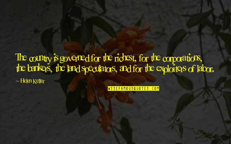 Forjet Quotes By Helen Keller: The country is governed for the richest, for