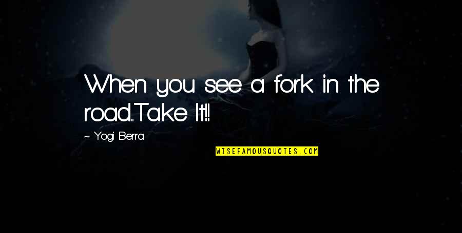 Fork In Road Quotes By Yogi Berra: When you see a fork in the road...Take