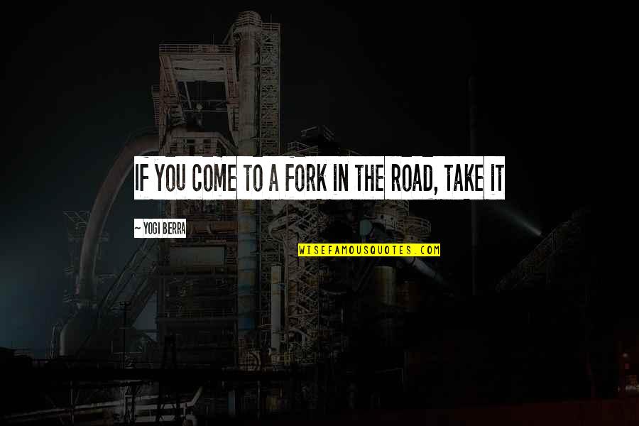 Fork In Road Quotes By Yogi Berra: If you come to a fork in the