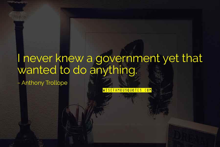 Fork In The Road Quotes By Anthony Trollope: I never knew a government yet that wanted