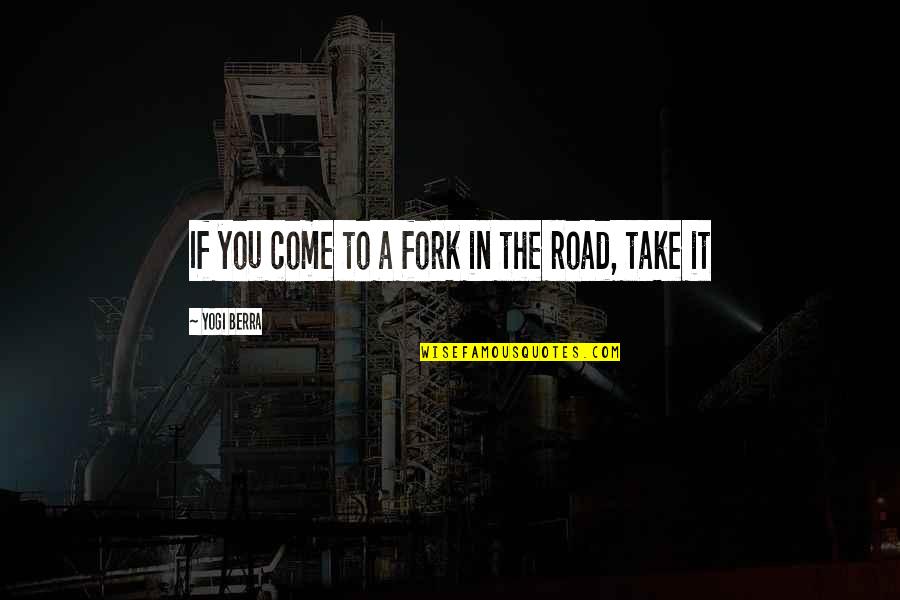 Fork In The Road Quotes By Yogi Berra: If you come to a fork in the