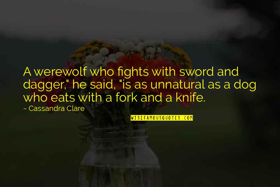 Fork Quotes By Cassandra Clare: A werewolf who fights with sword and dagger,"