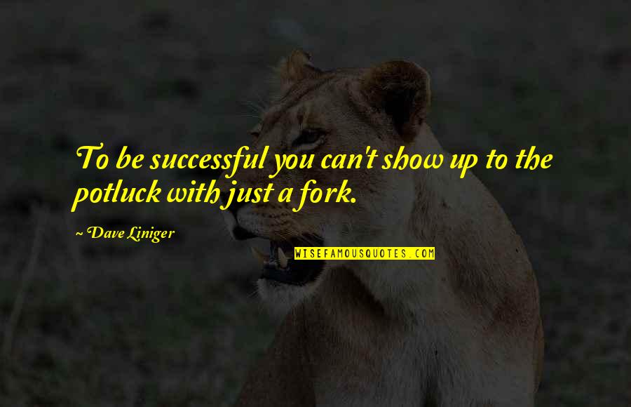 Fork Quotes By Dave Liniger: To be successful you can't show up to