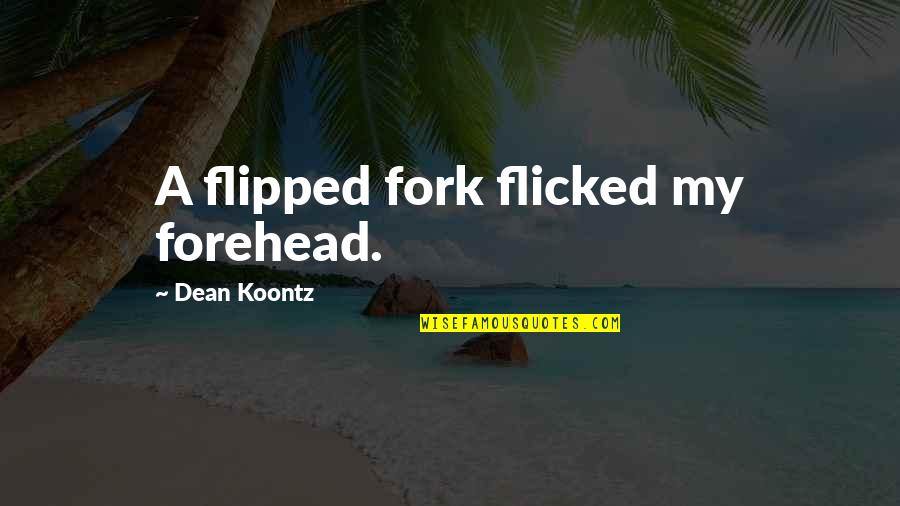 Fork Quotes By Dean Koontz: A flipped fork flicked my forehead.