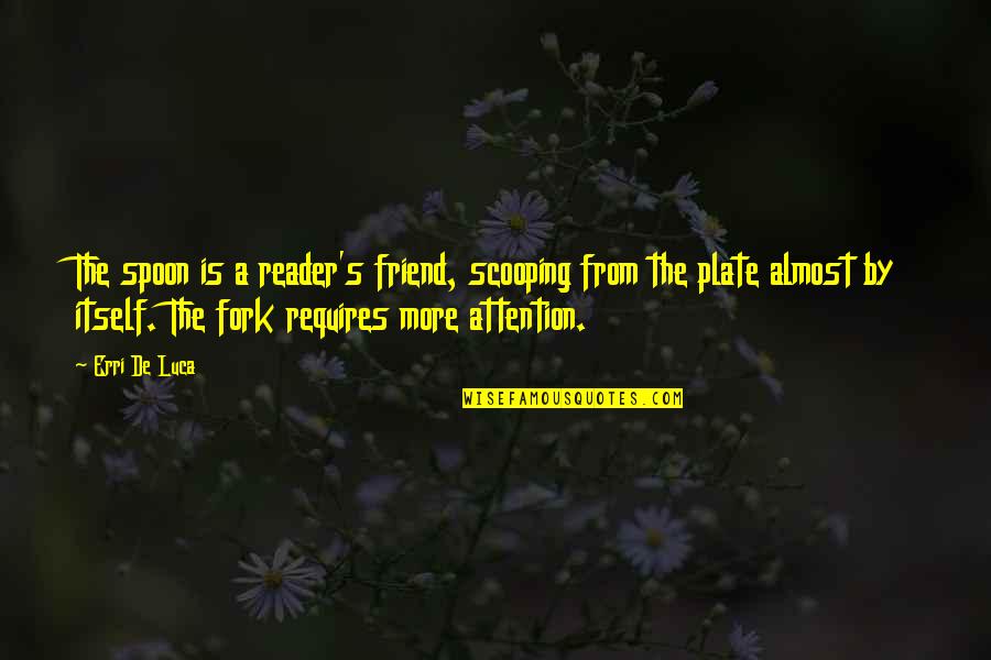 Fork Quotes By Erri De Luca: The spoon is a reader's friend, scooping from