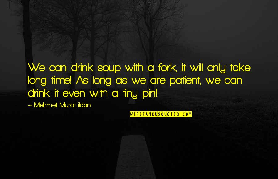 Fork Quotes By Mehmet Murat Ildan: We can drink soup with a fork, it
