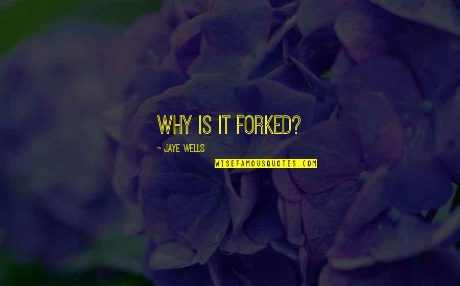 Forked Quotes By Jaye Wells: Why is it forked?