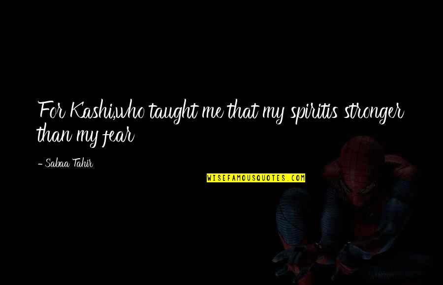 Forked Quotes By Sabaa Tahir: For Kashi,who taught me that my spiritis stronger