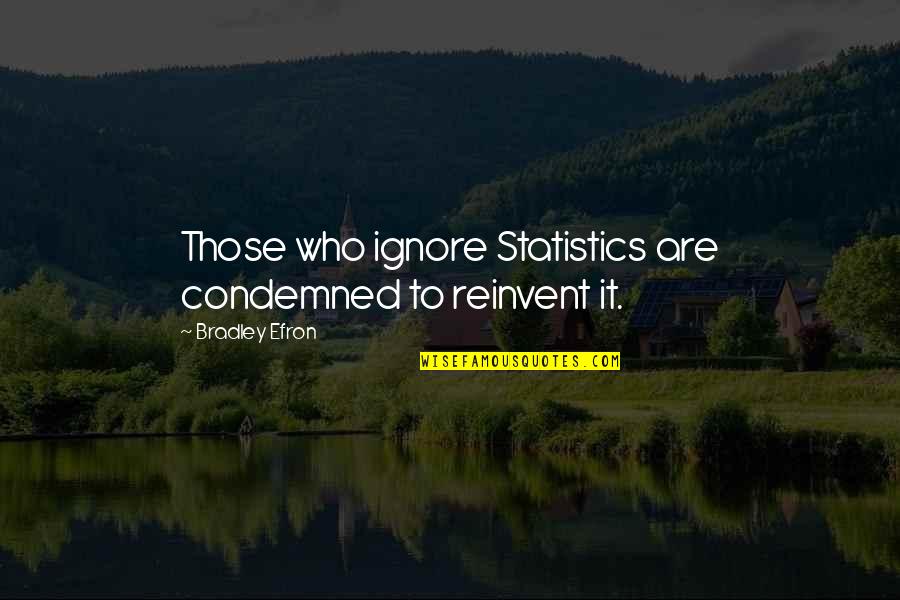 Forkel Quotes By Bradley Efron: Those who ignore Statistics are condemned to reinvent Forkel Quotes By Bradley Efron: Those who ignore Statistics are condemned to reinvent