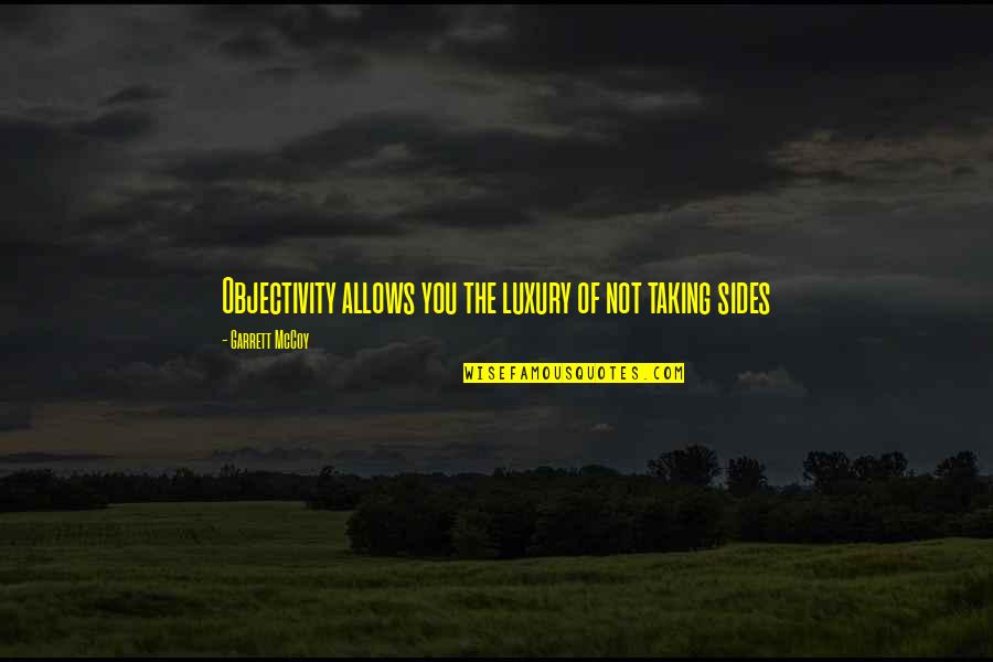 Forkel Quotes By Garrett McCoy: Objectivity allows you the luxury of not taking Forkel Quotes By Garrett McCoy: Objectivity allows you the luxury of not taking