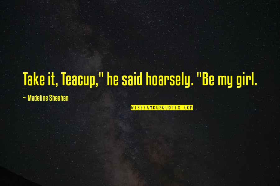 Forkle Quotes By Madeline Sheehan: Take it, Teacup," he said hoarsely. "Be my Forkle Quotes By Madeline Sheehan: Take it, Teacup," he said hoarsely. "Be my