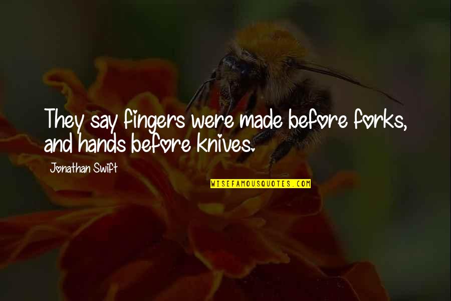 Forks And Knives Quotes By Jonathan Swift: They say fingers were made before forks, and