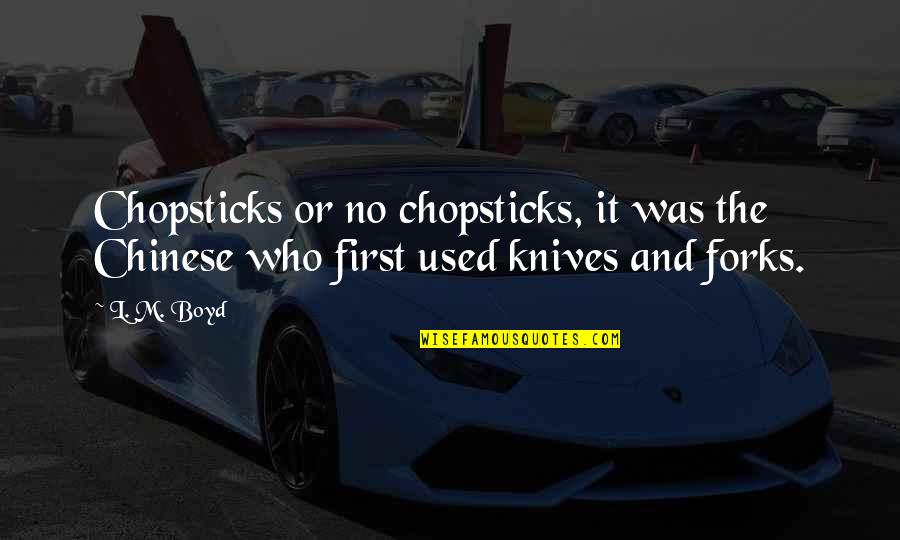 Forks And Knives Quotes By L. M. Boyd: Chopsticks or no chopsticks, it was the Chinese