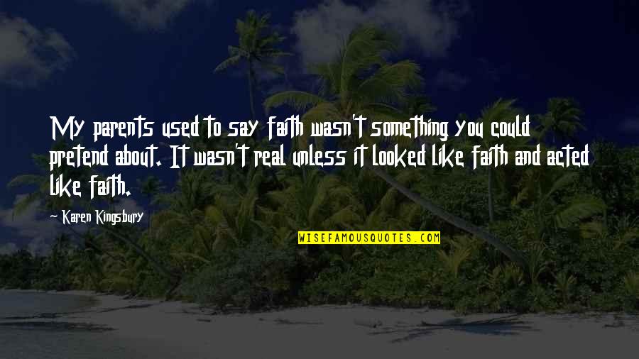 Forks In The Road Of Life Quotes By Karen Kingsbury: My parents used to say faith wasn't something Forks In The Road Of Life Quotes By Karen Kingsbury: My parents used to say faith wasn't something
