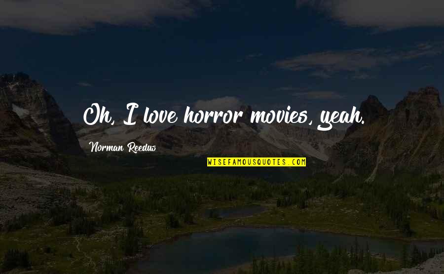 Forks In The Road Quotes By Norman Reedus: Oh, I love horror movies, yeah.