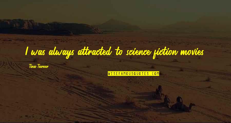 Forland Geophysical Services Quotes By Tina Turner: I was always attracted to science fiction movies. Forland Geophysical Services Quotes By Tina Turner: I was always attracted to science fiction movies.