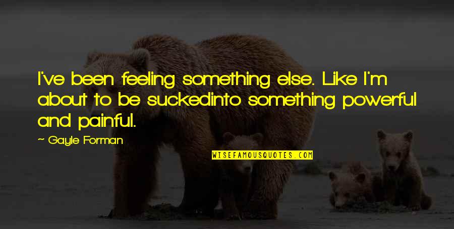 Forland Pickups Quotes By Gayle Forman: I've been feeling something else. Like I'm about Forland Pickups Quotes By Gayle Forman: I've been feeling something else. Like I'm about