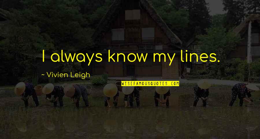 Forland Pickups Quotes By Vivien Leigh: I always know my lines. Forland Pickups Quotes By Vivien Leigh: I always know my lines.