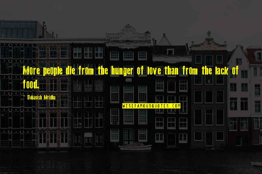 Forlenza Mgh Quotes By Debasish Mridha: More people die from the hunger of love Forlenza Mgh Quotes By Debasish Mridha: More people die from the hunger of love