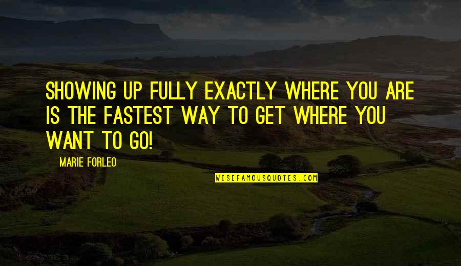 Forleo Quotes By Marie Forleo: Showing up fully exactly where you are is