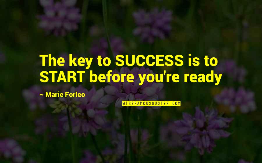 Forleo Quotes By Marie Forleo: The key to SUCCESS is to START before
