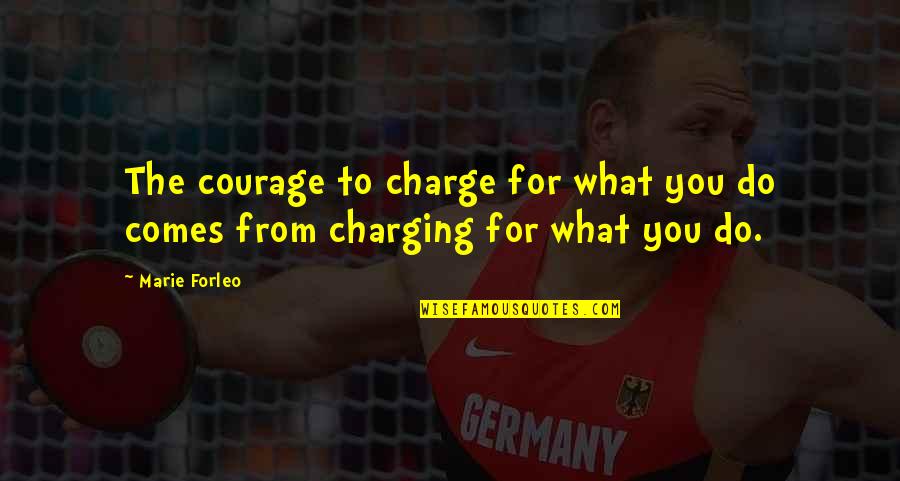 Forleo Quotes By Marie Forleo: The courage to charge for what you do