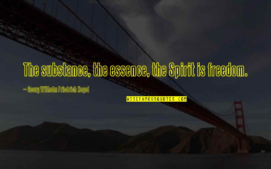 Forlesen Quotes By Georg Wilhelm Friedrich Hegel: The substance, the essence, the Spirit is freedom. Forlesen Quotes By Georg Wilhelm Friedrich Hegel: The substance, the essence, the Spirit is freedom.
