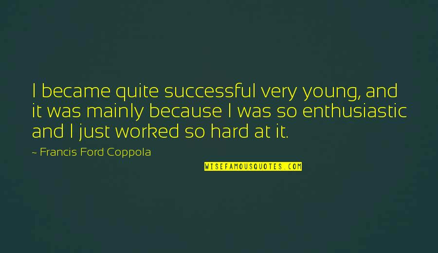 Forlino Estates Quotes By Francis Ford Coppola: I became quite successful very young, and it Forlino Estates Quotes By Francis Ford Coppola: I became quite successful very young, and it