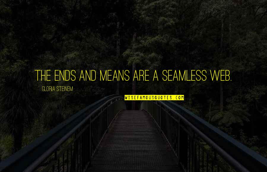 Forlino Estates Quotes By Gloria Steinem: The ends and means are a seamless web. Forlino Estates Quotes By Gloria Steinem: The ends and means are a seamless web.
